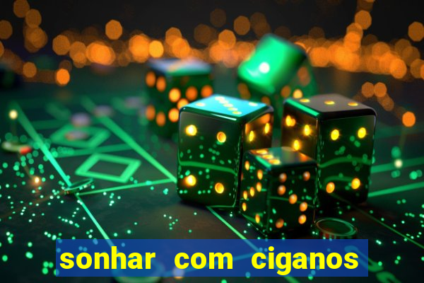 sonhar com ciganos jogo do bicho